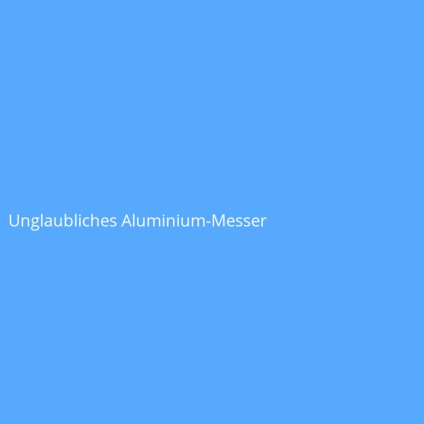 Unglaubliches Aluminium-Messer